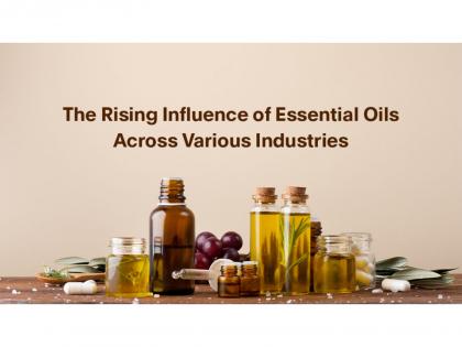 The Rising Influence of Essential Oils Across Various Industries | The Rising Influence of Essential Oils Across Various Industries