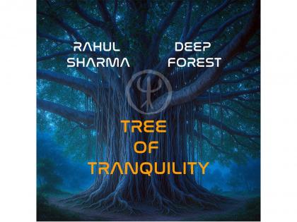 'TREE OF TRANQUILITY', Grammy Winner Deep Forest & Iconic Santoor Maestro Rahul Sharma Release New Album | 'TREE OF TRANQUILITY', Grammy Winner Deep Forest & Iconic Santoor Maestro Rahul Sharma Release New Album