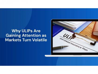 Why ULIPs Are Gaining Attention as Markets Turn Volatile | Why ULIPs Are Gaining Attention as Markets Turn Volatile