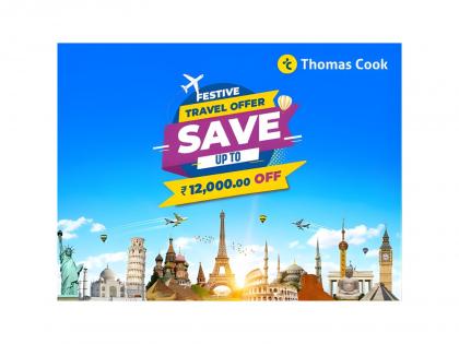 Thomas Cook Festive Travel Offer: Save Up to INR 12,000 on Bookings for Your Next Great Holiday | Thomas Cook Festive Travel Offer: Save Up to INR 12,000 on Bookings for Your Next Great Holiday