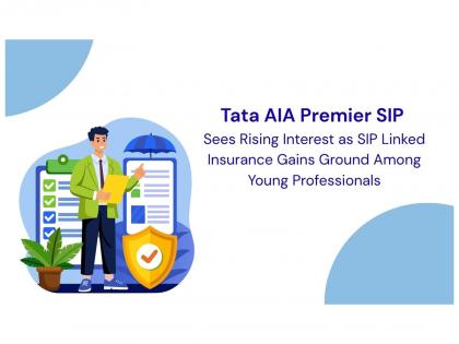 Tata AIA Premier SIP Sees Rising Interest as SIP-Linked Insurance Gains Ground Among Young Professionals | Tata AIA Premier SIP Sees Rising Interest as SIP-Linked Insurance Gains Ground Among Young Professionals