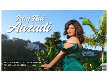 Isha Chhabra Unveils Soul-Stirring Music Video "Ishq Hai Azadi" sung A. R. Rahman | Isha Chhabra Unveils Soul-Stirring Music Video "Ishq Hai Azadi" sung A. R. Rahman