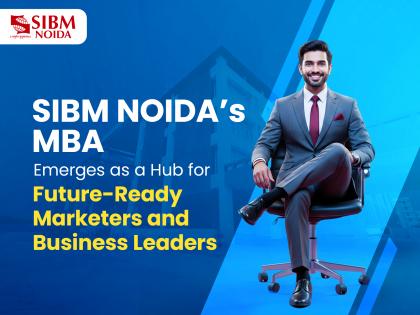 Building Careers of the Future: Why Aspiring Marketers & Managers are Choosing SIBM Noida | Building Careers of the Future: Why Aspiring Marketers & Managers are Choosing SIBM Noida