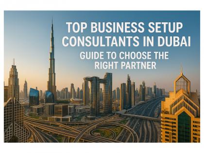 Top Business Setup Consultants in Dubai: Guide to Choose the Right Partner | Top Business Setup Consultants in Dubai: Guide to Choose the Right Partner