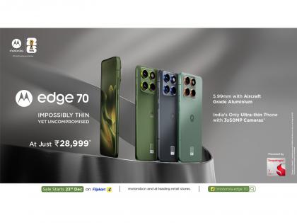 Motorola launches edge 70 in India: ultra-thin design, three 50MP cameras, up to 40+ hrs battery, military-grade durability at Rs. 28,999* | Motorola launches edge 70 in India: ultra-thin design, three 50MP cameras, up to 40+ hrs battery, military-grade durability at Rs. 28,999* Motorola launches edge 70 in India: ultra-thin design, three 50MP cameras, up to 40+ hrs battery, military-grade durability at Rs. 28,999* | Motorola launches edge 70 in India: ultra-thin design, three 50MP cameras, up to 40+ hrs battery, military-grade durability at Rs. 28,999*