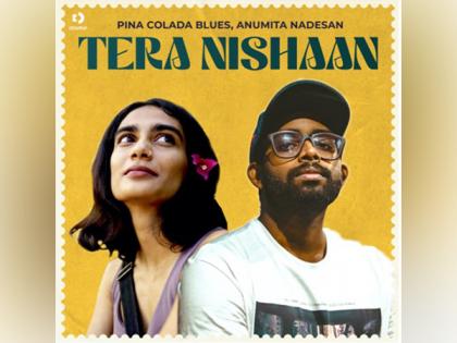 Pina Colada Blues and Anumita Nadesan come together to create a musical masterpiece 'Tera Nishaan', food for your soul | Pina Colada Blues and Anumita Nadesan come together to create a musical masterpiece 'Tera Nishaan', food for your soul