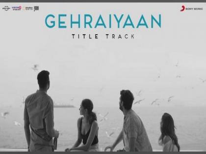 Title track of 'Gehrayaiaan' unveiled | Title track of 'Gehrayaiaan' unveiled Title track of 'Gehrayaiaan' unveiled | Title track of 'Gehrayaiaan' unveiled