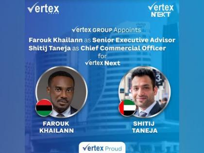 Vertex Group appoints Farouk Khailann as Senior Executive Advisor to the board and names Shitij Taneja as Chief Commercial Officer for Vertex Next | Vertex Group appoints Farouk Khailann as Senior Executive Advisor to the board and names Shitij Taneja as Chief Commercial Officer for Vertex Next
