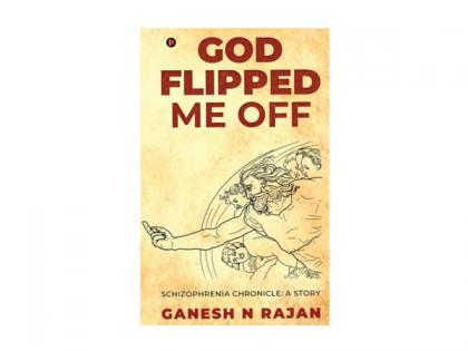 God Flipped Me Off, a new fiction book by Ganesh Rajan explains schizophrenia through a story | God Flipped Me Off, a new fiction book by Ganesh Rajan explains schizophrenia through a story