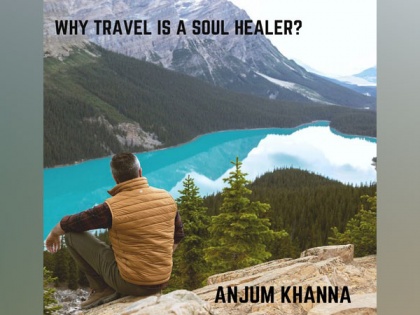 Travel can improve your mental health: Anjum Khanna | Travel can improve your mental health: Anjum Khanna