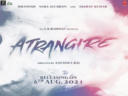 'Atrangi Re' set to release in theatres on August 6 | 'Atrangi Re' set to release in theatres on August 6