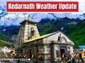 Kedarnath Yatra 2025: What the Weather Looks Like Before Your Trip - Hindi News | Kedarnath Yatra 2025: What the Weather Looks Like Before Your Trip | Latest national News at Lokmattimes.com