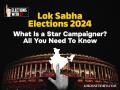 Lok Sabha Election 2024: What Is a Star Campaigner? All You Need To Know - Hindi News | Lok Sabha Election 2024: What Is a Star Campaigner? All You Need To Know | Latest national News at Lokmattimes.com