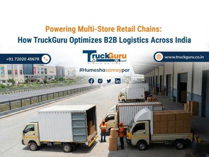Powering Multi-Store Retail Chains: How TruckGuru Optimizes B2B Logistics Across India