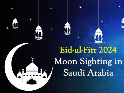 Eid-ul-Fitr 2024 in Saudi Arabia on April 10 As Shawwal Crescent Moon Not Sighted Today | Eid-ul-Fitr 2024 in Saudi Arabia on April 10 As Shawwal Crescent Moon Not Sighted Today
