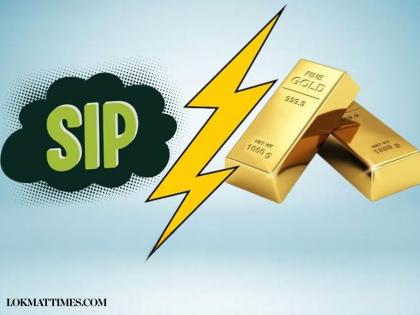 Gold or SIP? Understand the Pros and Cons and Make the Right Investment Choice | Gold or SIP? Understand the Pros and Cons and Make the Right Investment Choice