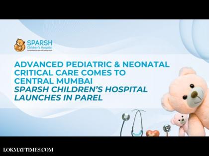 Advanced Pediatric and Neonatal Critical Care Comes to Central Mumbai: Sparsh Children’s Hospital Launches in Parel | Advanced Pediatric and Neonatal Critical Care Comes to Central Mumbai: Sparsh Children’s Hospital Launches in Parel Advanced Pediatric and Neonatal Critical Care Comes to Central Mumbai: Sparsh Children’s Hospital Launches in Parel | Advanced Pediatric and Neonatal Critical Care Comes to Central Mumbai: Sparsh Children’s Hospital Launches in Parel