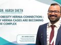 Dr. Harsh Sheth Highlights The Obesity–Hernia Connection: Why Hernia Cases Are Becoming More Complex - Hindi News | Dr. Harsh Sheth Highlights The Obesity–Hernia Connection: Why Hernia Cases Are Becoming More Complex | Latest business News at Lokmattimes.com
