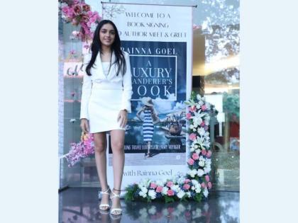 Making Travel Luxury For All, India’s Youngest Travel Blogger Rainna Goel Releases ‘A Luxury Wanderer’s Book’ | Making Travel Luxury For All, India’s Youngest Travel Blogger Rainna Goel Releases ‘A Luxury Wanderer’s Book’