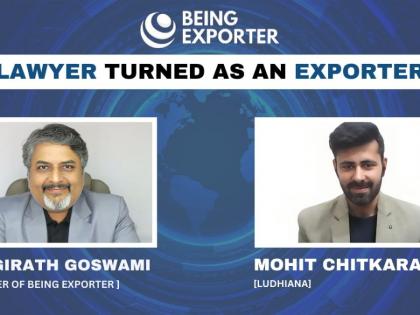 From lawyer to serial exporter: Mohit Chitkara’s inspiring Journey with Bhagirath Goswami | From lawyer to serial exporter: Mohit Chitkara’s inspiring Journey with Bhagirath Goswami