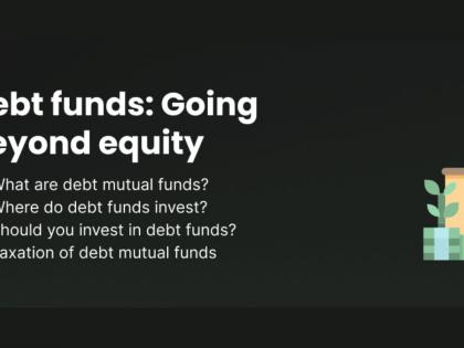Debt Funds: Going Beyond Equity | Debt Funds: Going Beyond Equity Debt Funds: Going Beyond Equity | Debt Funds: Going Beyond Equity