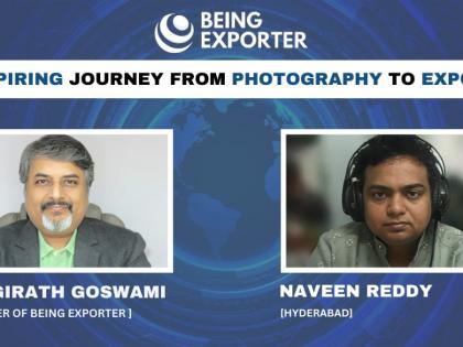 From Photographer to Serial Exporter: Naveen Reddy’s Extraordinary Journey with Bhagirath Goswami | From Photographer to Serial Exporter: Naveen Reddy’s Extraordinary Journey with Bhagirath Goswami From Photographer to Serial Exporter: Naveen Reddy’s Extraordinary Journey with Bhagirath Goswami | From Photographer to Serial Exporter: Naveen Reddy’s Extraordinary Journey with Bhagirath Goswami