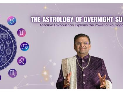 The Astrology of Overnight Success: Acharya Lavbhushan Explains Raj Yogas | The Astrology of Overnight Success: Acharya Lavbhushan Explains Raj Yogas