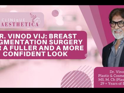 Dr. Vinod Vij: Breast Augmentation Surgery for a fuller and a more confident look | Dr. Vinod Vij: Breast Augmentation Surgery for a fuller and a more confident look Dr. Vinod Vij: Breast Augmentation Surgery for a fuller and a more confident look | Dr. Vinod Vij: Breast Augmentation Surgery for a fuller and a more confident look