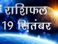 19 सितंबरः आज का राशिफल - Hindi News | Daily Horoscope in Hindi, Aaj Ka Rashifal, 19 September 2018 | Latest spirituality Videos at Lokmatnews.in