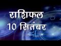 किस जातक का कैसा बीतेगा आपका दिन और कैसे चमकेगी आपकी किस्मत, जानें अपना सबसे सटीक राशिफल - Hindi News | Daily Horoscope in Hindi | Aaj Ka Rashifal 10 -September -2018 | Latest spirituality Videos at Lokmatnews.in