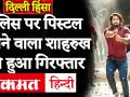Delhi Violence: Police पर पिस्टल तानने वाला Shahrukh बरेली से गिरफ्तार - Hindi News | Delhi Violence: Shahrukh Arrested By Police in Bareilly | Latest india Videos at Lokmatnews.in