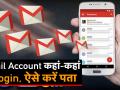 आपका जीमेल अकाउंट कौन कर रहा है इस्तेमाल, इस तरह करें पता - Hindi News | how to know which mobile, phone, device your gmail account login | Latest technology Videos at Lokmatnews.in