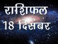 आज का राशिफलः आज किसके सितारे होंगे आसमान पर और किसके गर्दिश में - Hindi News | Daily Horoscope in Hindi 18 December 2018 Aaj Ka Rashifal | Latest spirituality Videos at Lokmatnews.in