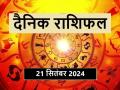 Aaj Ka Rashifal 21 September 2024: आज इन 5 राशिवालों को मिलेगी सफलता, धन प्राप्ति के योग - Hindi News | Today's horoscope 21 September 2024: Today these 5 zodiac signs will get success, chances of getting money | Latest spirituality News at Lokmatnews.in