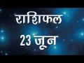 कैसा होगा आज आपका दिन और कैसे चमकेगें आपके सितारे...जानें यहां - Hindi News | Daily Horoscope in Hindi, Aaj Ka Rashifal 23-June -2018 | Latest spirituality Videos at Lokmatnews.in