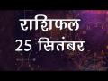 किस जातक का कैसा होगा दिन जानें सिर्फ यहां, देखें अपना सबसे सटीक राशिफल - Hindi News | Daily Horoscope in Hindi | Aaj Ka Rashifal September 25, 2018 | Latest spirituality Videos at Lokmatnews.in