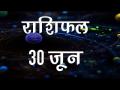 जानिए कैसा रहेगा आज आपको दिन और कैसे चमकेंगे आपके सितारे... - Hindi News | Daily Horoscope in Hindi, Aaj Ka Rashifal 30 -June -2018 | Latest spirituality Videos at Lokmatnews.in