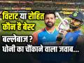 विराट या रोहित... कौन है बेस्ट बल्लेबाज, धोनी का चौंका देने वाला जवाब... - Hindi News | virat kohli and rohit sharma who is better batsman dhoni says | Latest cricket Photos at Lokmatnews.in