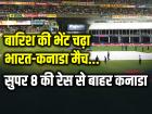 India vs Canada: बारिश की भेंट चढ़ा भारत-कनाडा मैच, सुपर 8 की रेस से बाहर कनाडा
