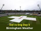 India vs England Day 5: एजबेस्टन में बारिश न बन जाए विलेन, टीम इंडिया के लिए आज ऐतिहासिक दिन; जानें बर्मिंघम का मौसम
