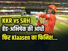 KKR vs SRH: हेड-अभिषेक की आंधी, फिर Klaasen का फिनिश...
