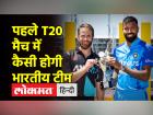 पहले T20 मैच में किसे मिल सकता है मौका? देखिए मतीन खान का विश्लेषण