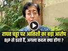 राघव चड्ढा पर आतिशी का बड़ा आरोप, 'BJP से डरते हैं, अगला कदम क्या होगा?'