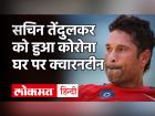 सचिन तेंदुलकर हुए कोरोना संक्रमित, घर पर रहेंगे क्वारंटीन
