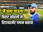 Virat Kohli Retirement: "मैं चला जाऊंगा..." विराट कोहली ने रिटायरमेंट प्लान बताया