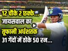 VIDEO: 12 चौके 2 छक्के, जायसवाल का तूफानी अर्धशतक, 31 गेंदों में ठोके 50 रन...