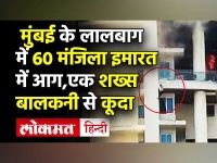 मुंबई के लालबाग में 60 मंजिला इमारत में आग,एक शख्स बालकनी से कूदा