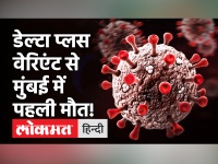 मुंबई में डेल्टा प्लस वेरिएंट से पहली मौत,लग चुके थे वैक्सीन के दोनों डोज