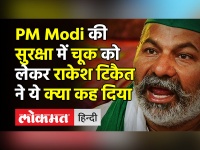 PM Modi की सुरक्षा में चूक को लेकर राकेश टिकैत ने ये कहा