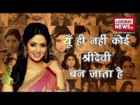 यूँ ही नहीं कोई श्रीदेवी बन जाता है